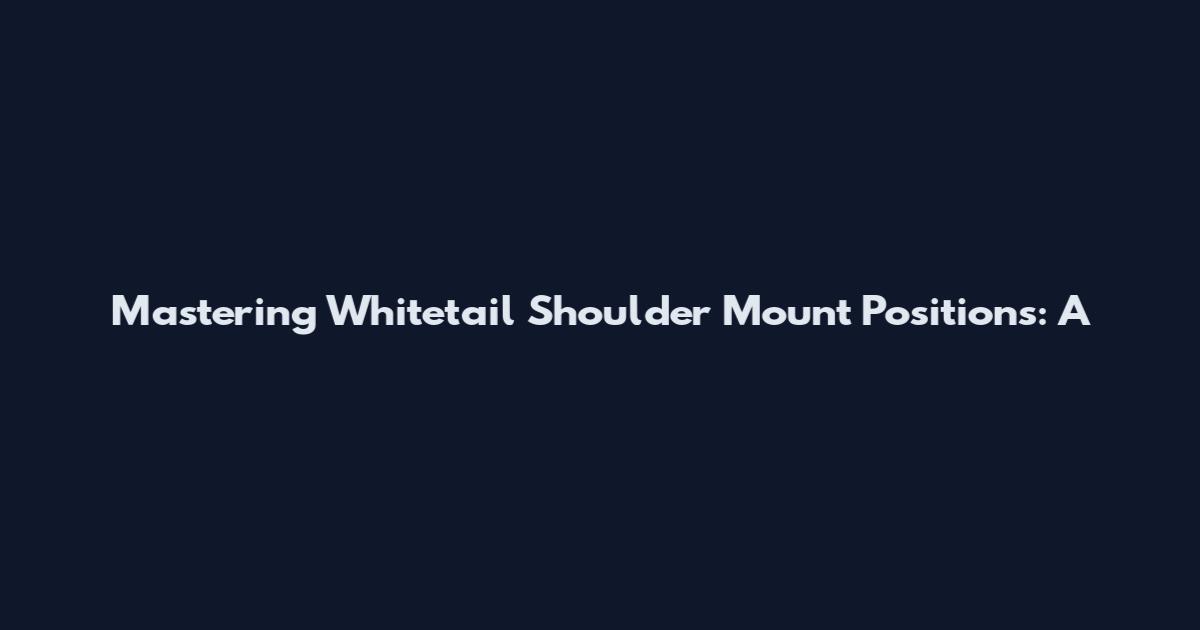 Mastering Whitetail Shoulder Mount Positions: A