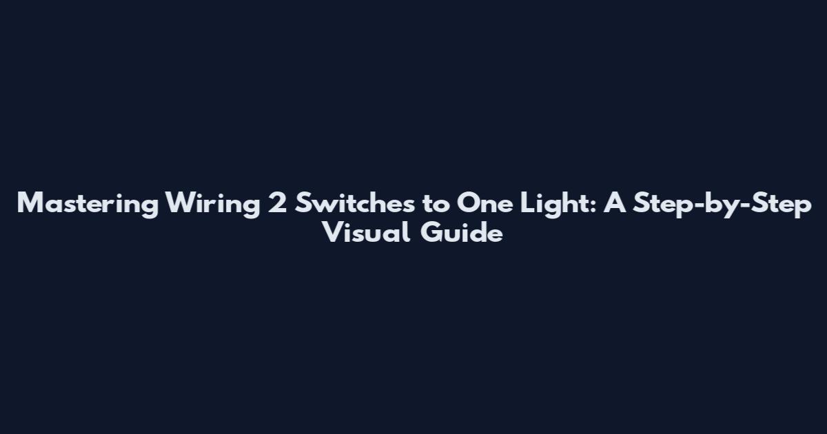 Mastering Wiring 2 Switches to One Light: A Step-by-Step Visual Guide