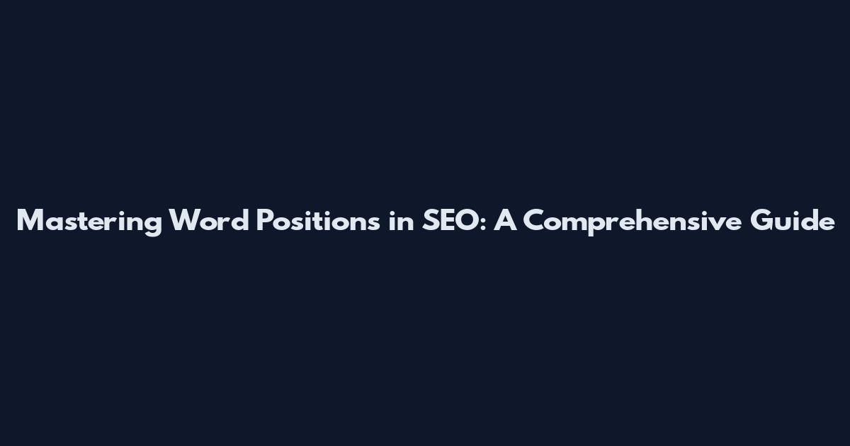Mastering Word Positions in SEO: A Comprehensive Guide