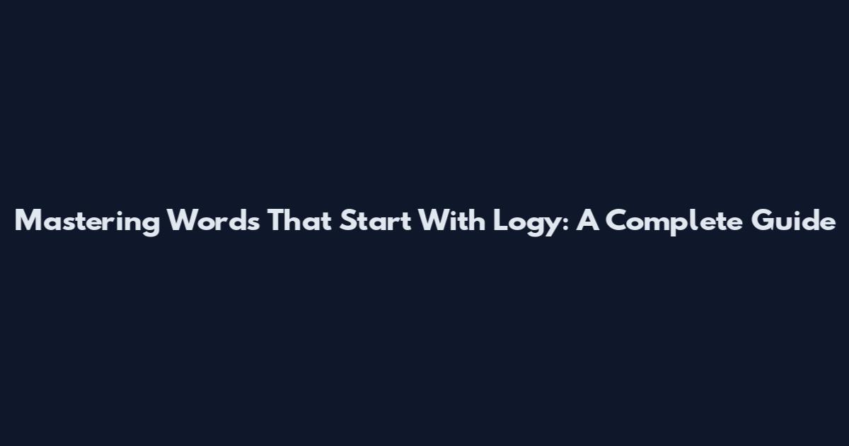 Mastering Words That Start With Logy: A Complete Guide