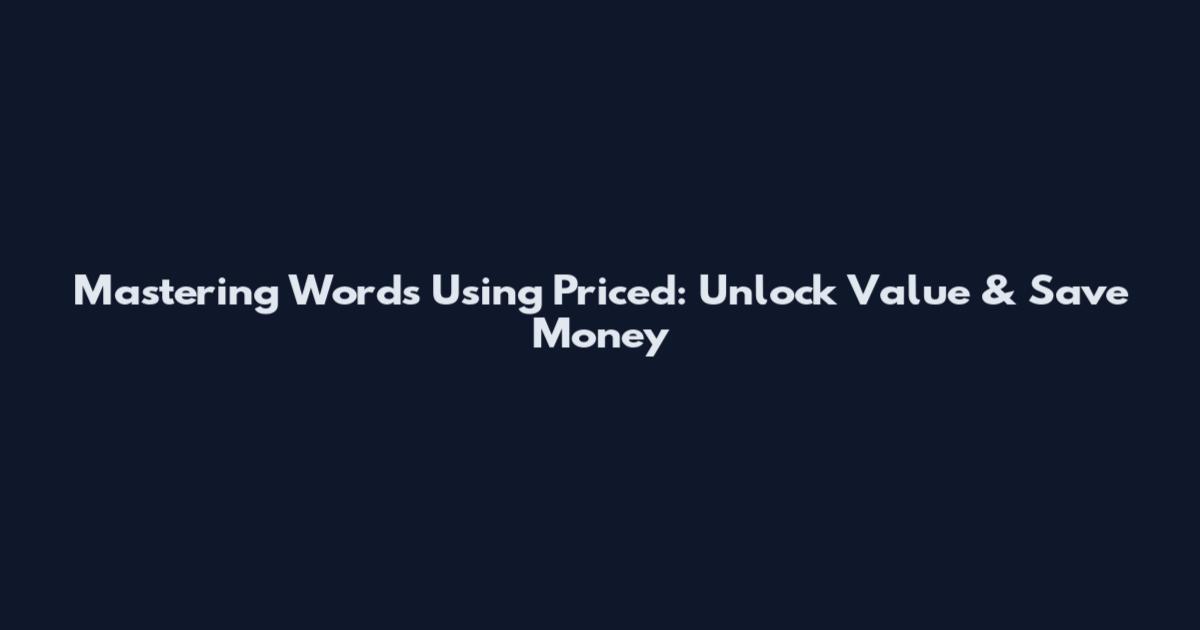 Mastering Words Using Priced: Unlock Value & Save Money