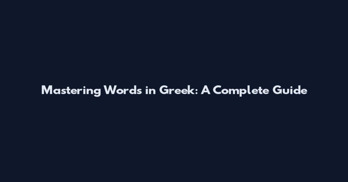 Mastering Words in Greek: A Complete Guide