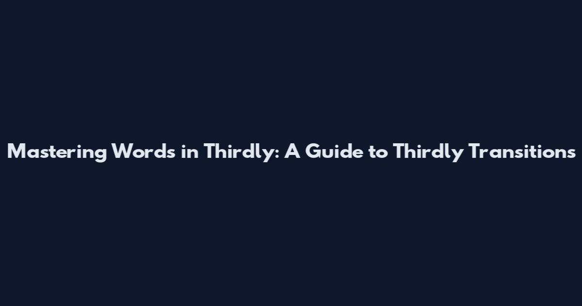 Mastering Words in Thirdly: A Guide to Thirdly Transitions
