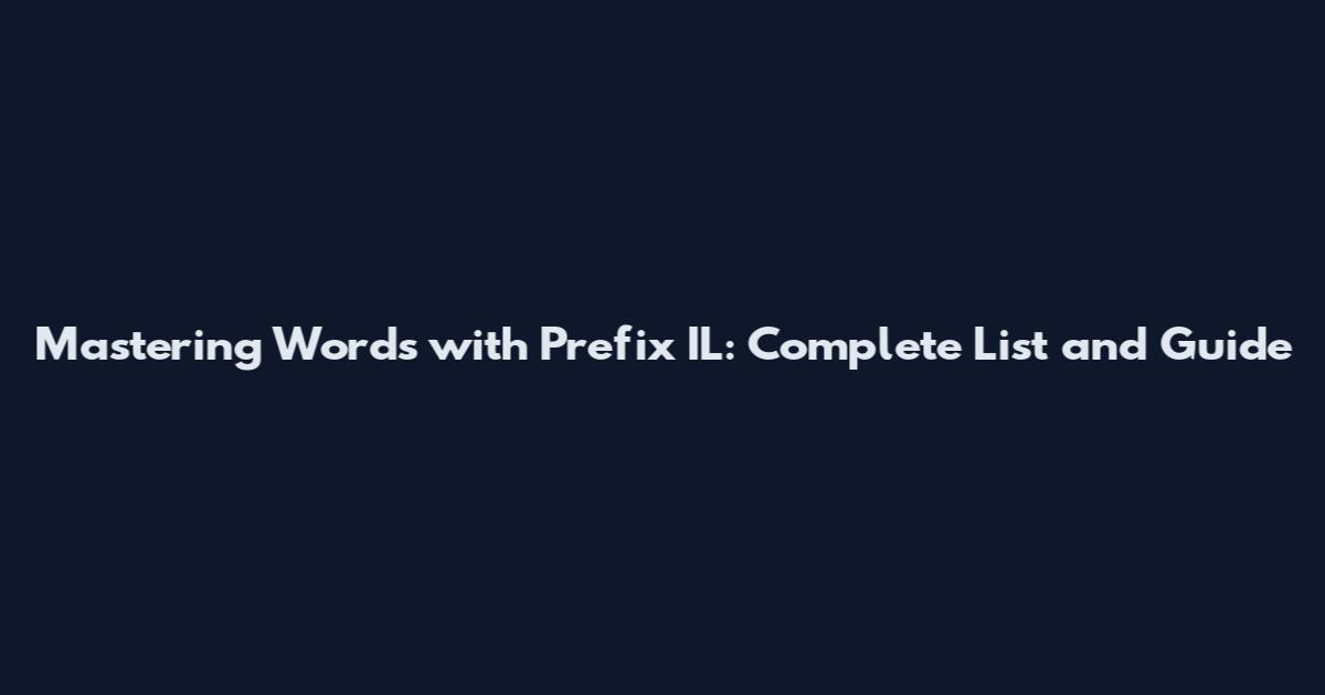Mastering Words with Prefix IL: Complete List and Guide