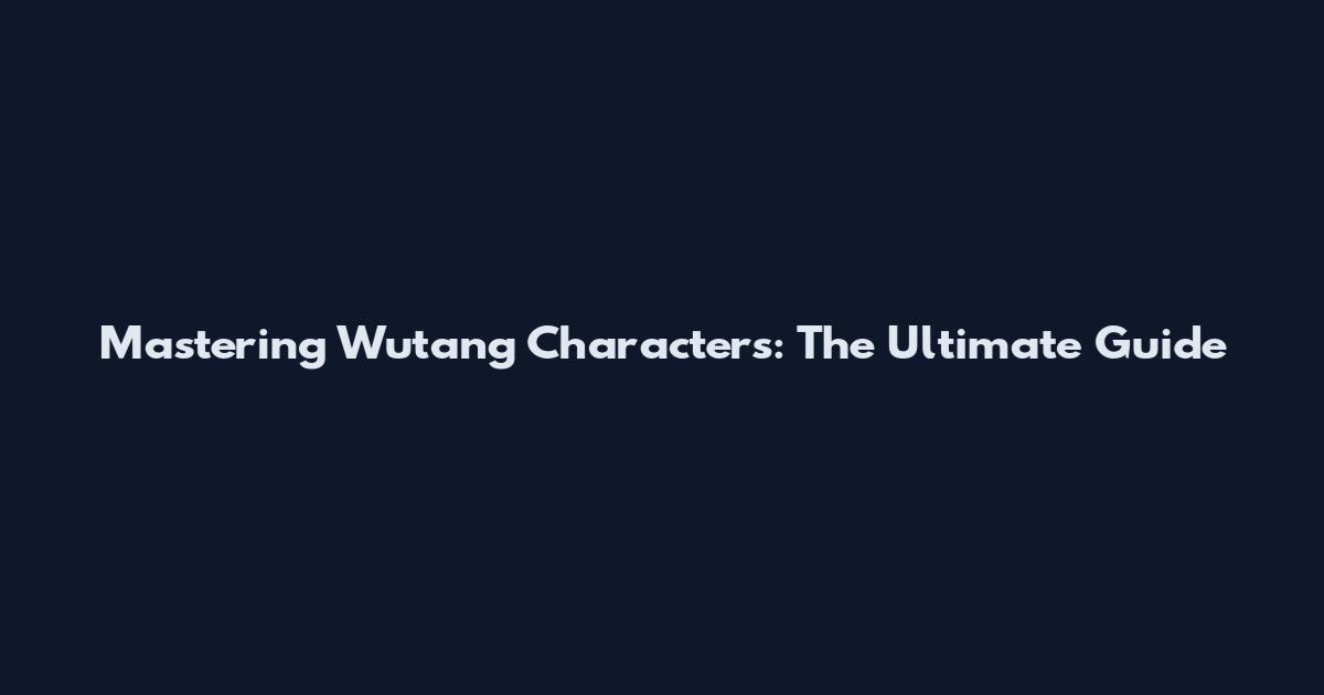 Mastering Wutang Characters: The Ultimate Guide