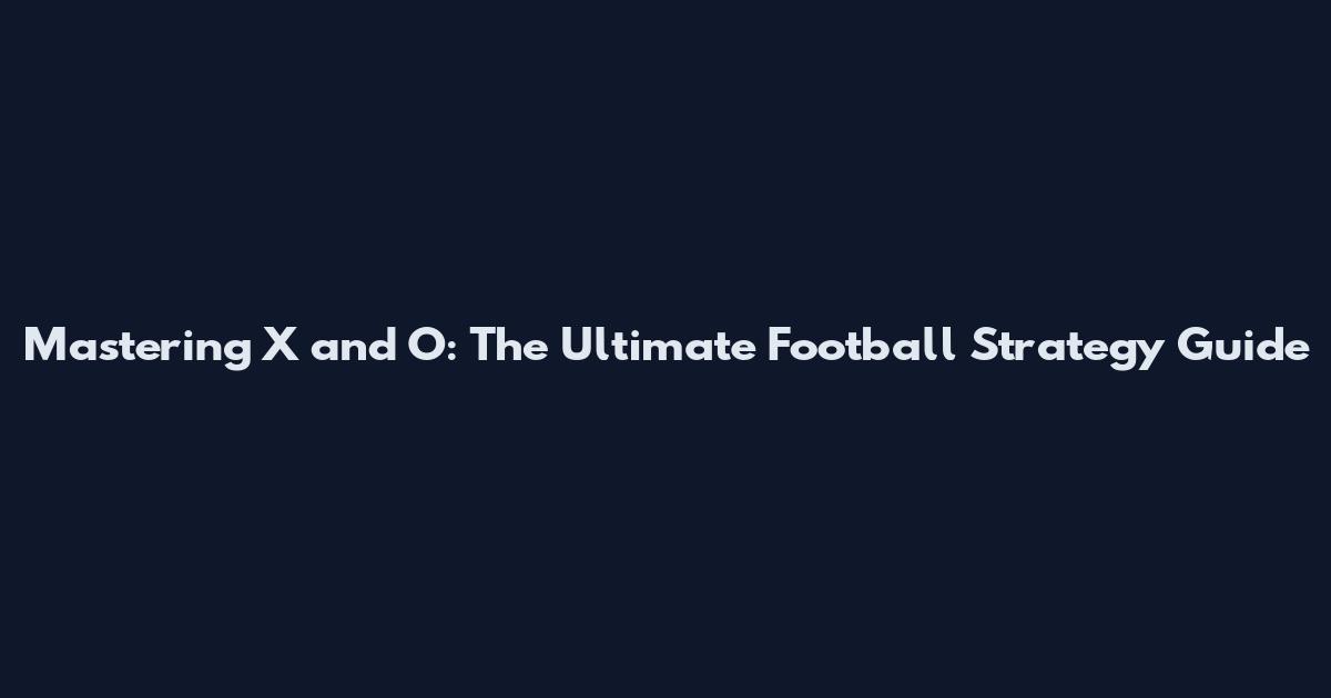 Mastering X and O: The Ultimate Football Strategy Guide