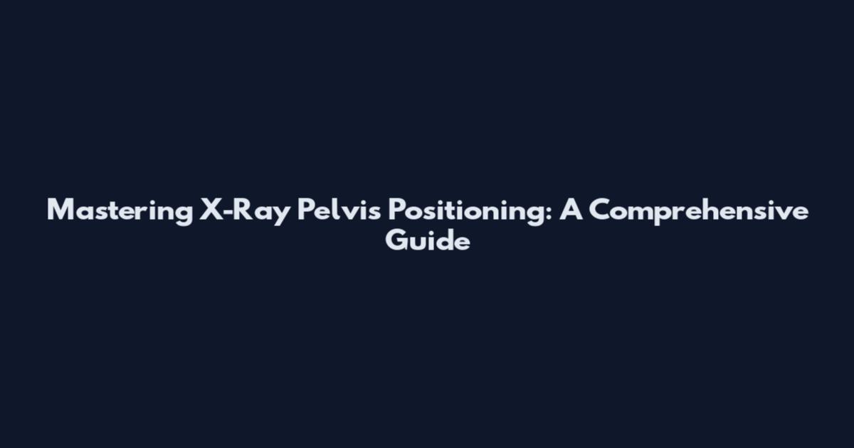 Mastering X-Ray Pelvis Positioning: A Comprehensive Guide