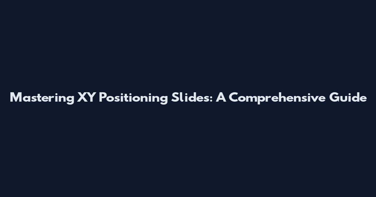 Mastering XY Positioning Slides: A Comprehensive Guide