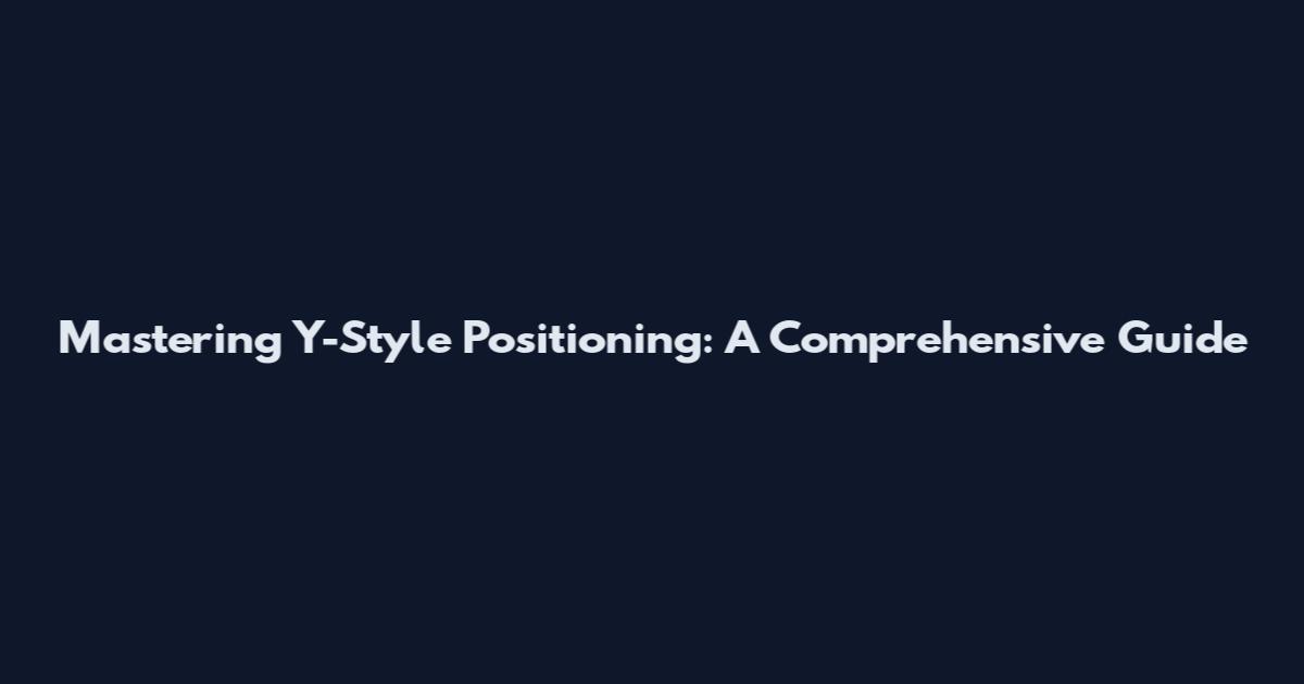 Mastering Y-Style Positioning: A Comprehensive Guide