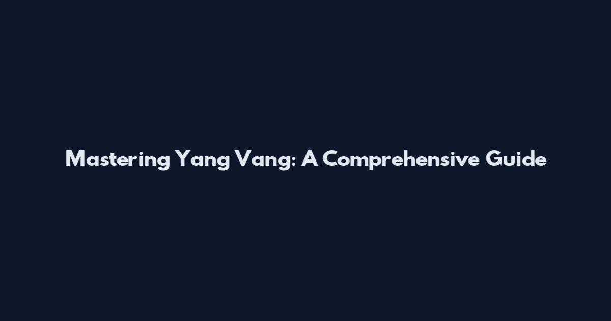 Mastering Yang Vang: A Comprehensive Guide