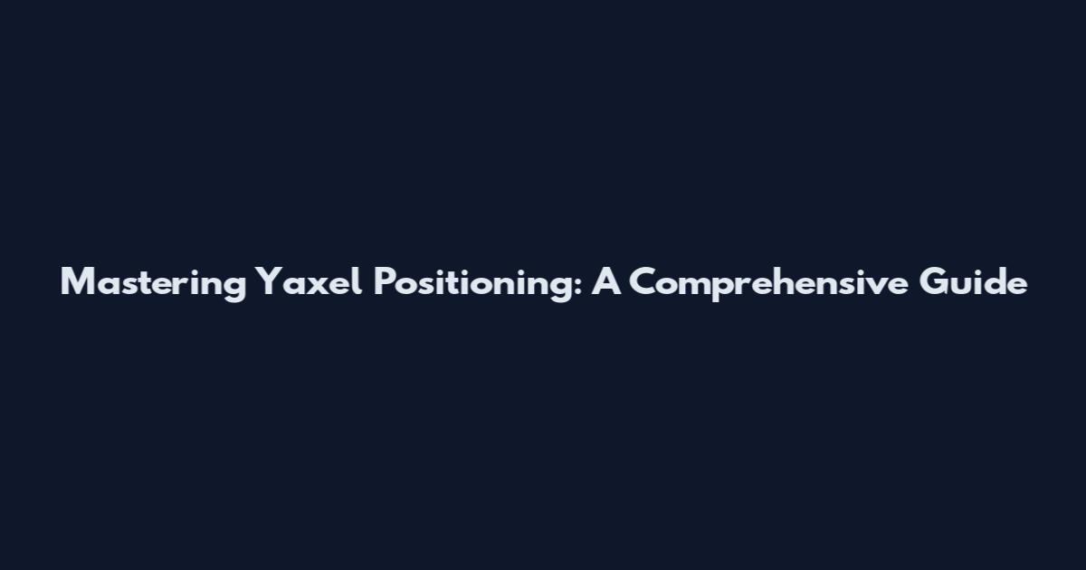Mastering Yaxel Positioning: A Comprehensive Guide