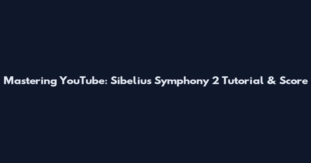 Mastering YouTube: Sibelius Symphony 2 Tutorial & Score