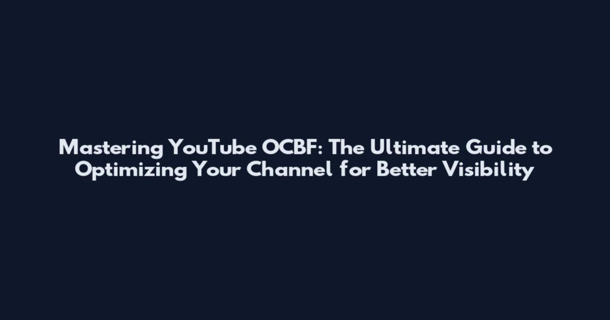 Mastering YouTube OCBF: The Ultimate Guide to Optimizing Your Channel for Better Visibility