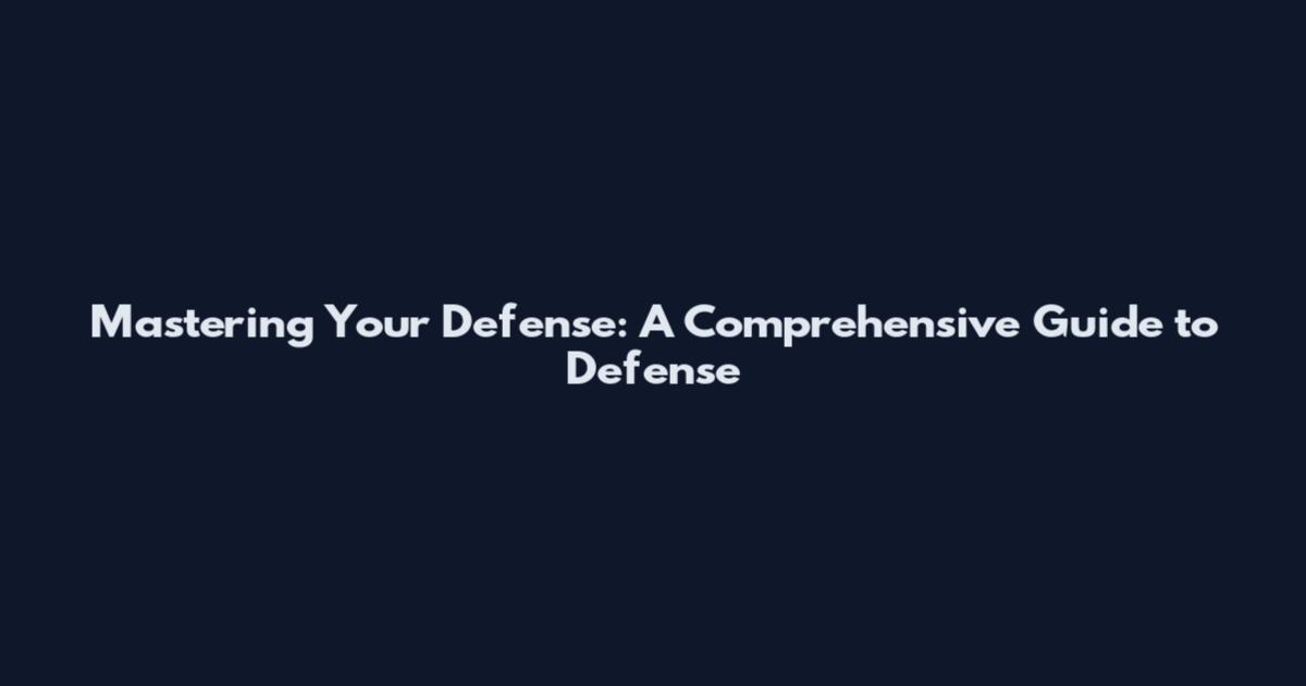Mastering Your Defense: A Comprehensive Guide to Defense