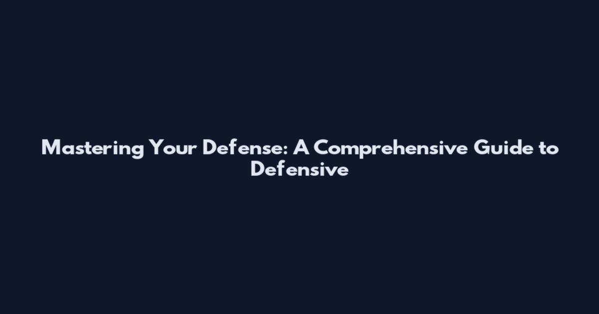 Mastering Your Defense: A Comprehensive Guide to Defensive