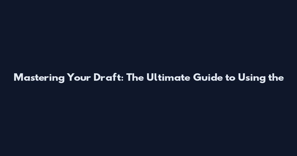 Mastering Your Draft: The Ultimate Guide to Using the