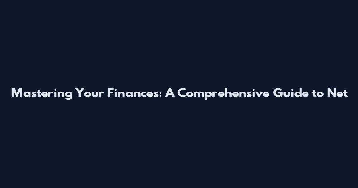 Mastering Your Finances: A Comprehensive Guide to Net