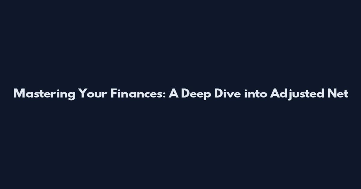 Mastering Your Finances: A Deep Dive into Adjusted Net