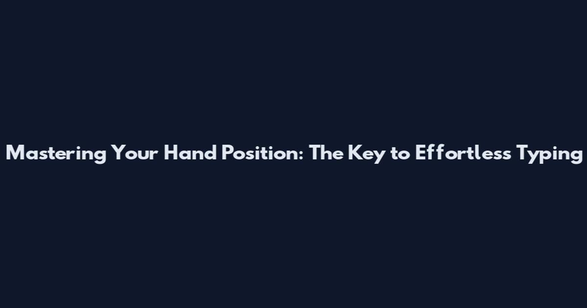 Mastering Your Hand Position: The Key to Effortless Typing
