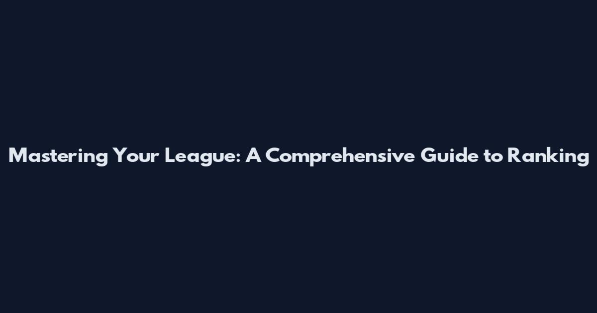 Mastering Your League: A Comprehensive Guide to Ranking