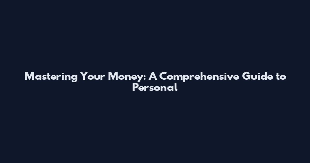 Mastering Your Money: A Comprehensive Guide to Personal
