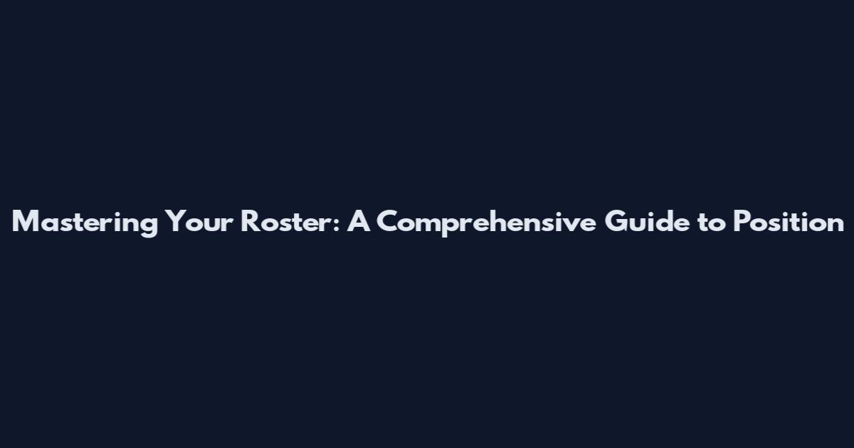 Mastering Your Roster: A Comprehensive Guide to Position