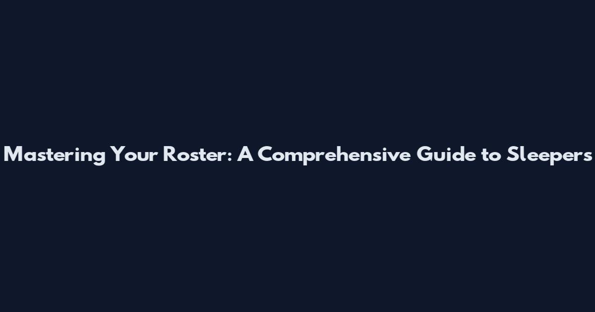 Mastering Your Roster: A Comprehensive Guide to Sleepers