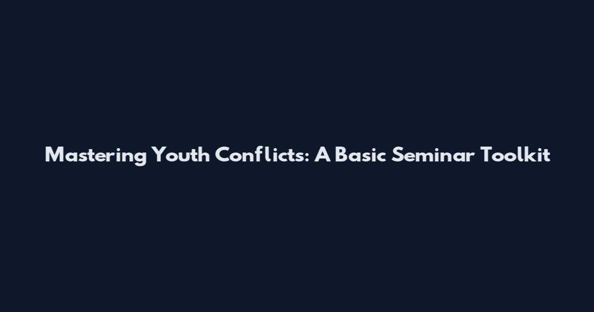 Mastering Youth Conflicts: A Basic Seminar Toolkit