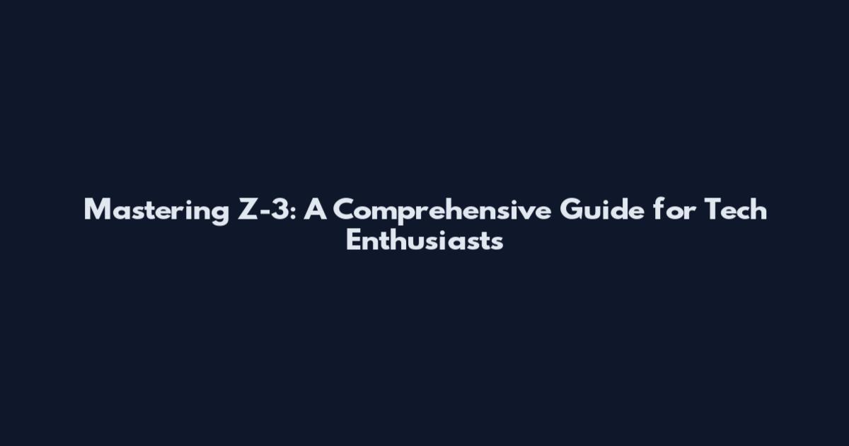 Mastering Z-3: A Comprehensive Guide for Tech Enthusiasts