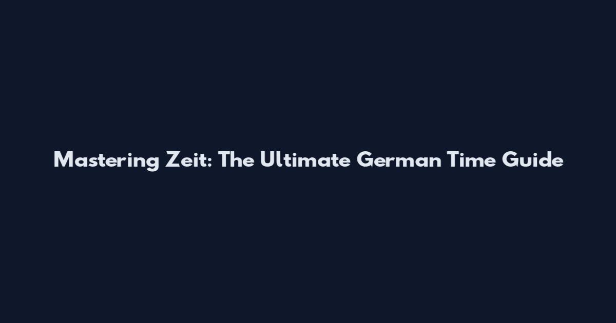 Mastering Zeit: The Ultimate German Time Guide