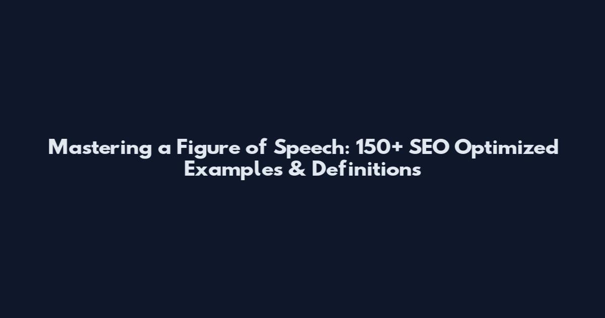 Mastering a Figure of Speech: 150+ SEO Optimized Examples & Definitions