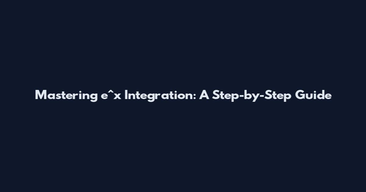 Mastering e^x Integration: A Step-by-Step Guide