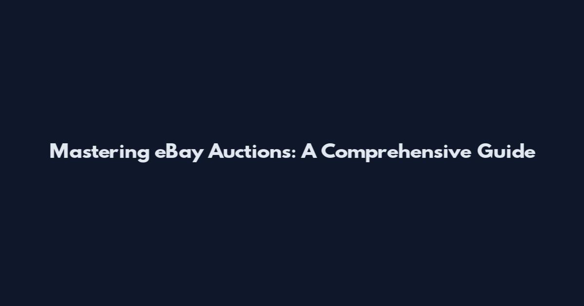 Mastering eBay Auctions: A Comprehensive Guide