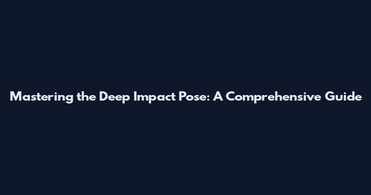 Mastering the 'Deep Impact' Pose: A Comprehensive Guide