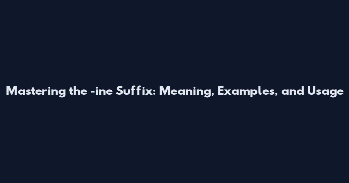 Mastering the -ine Suffix: Meaning, Examples, and Usage