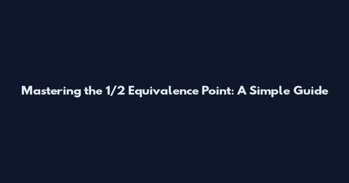 Mastering the 1/2 Equivalence Point: A Simple Guide