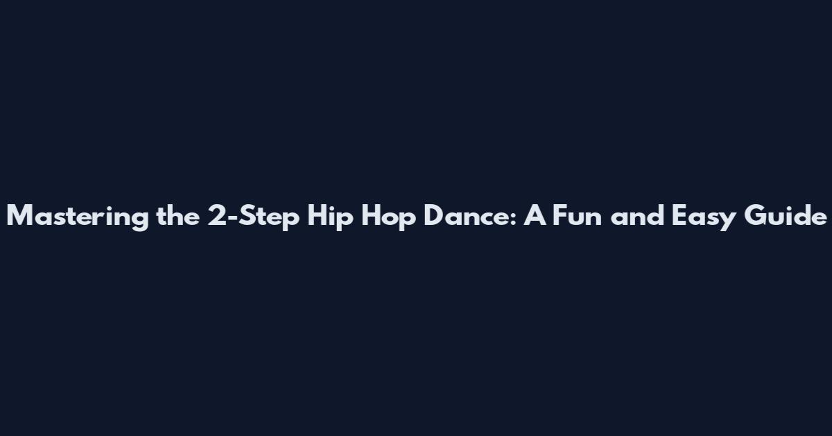 Mastering the 2-Step Hip Hop Dance: A Fun and Easy Guide