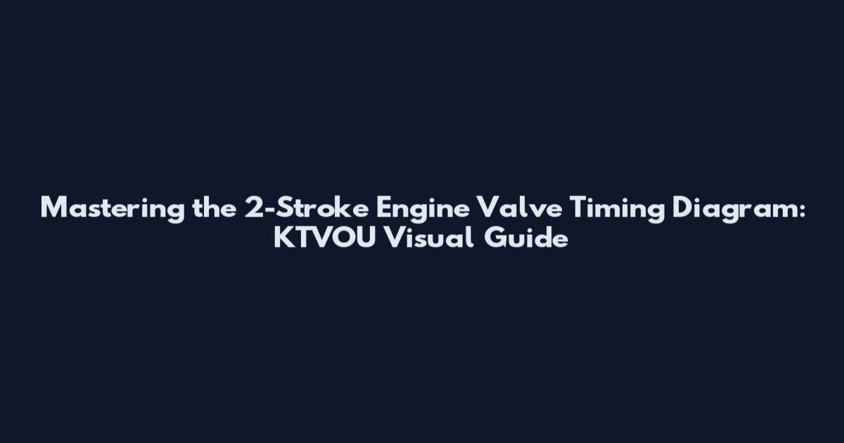 Mastering the 2-Stroke Engine Valve Timing Diagram: KTVOU Visual Guide
