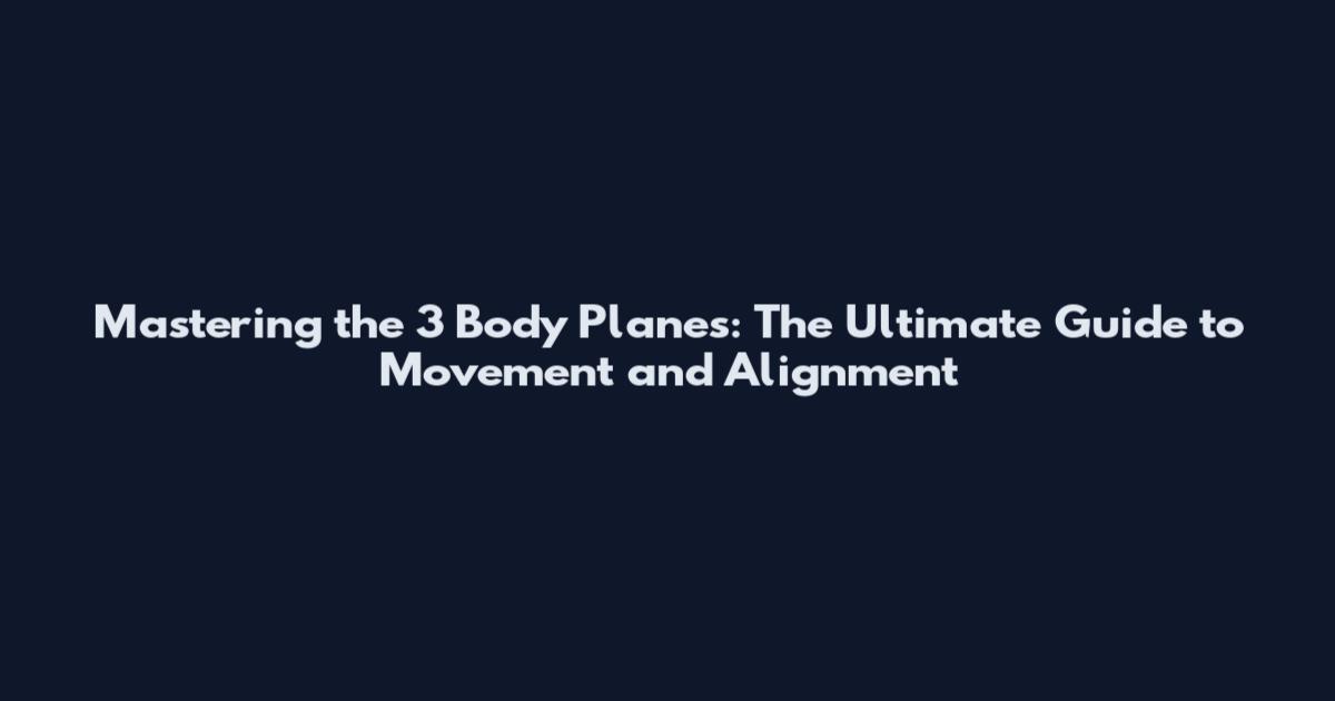 Mastering the 3 Body Planes: The Ultimate Guide to Movement and Alignment
