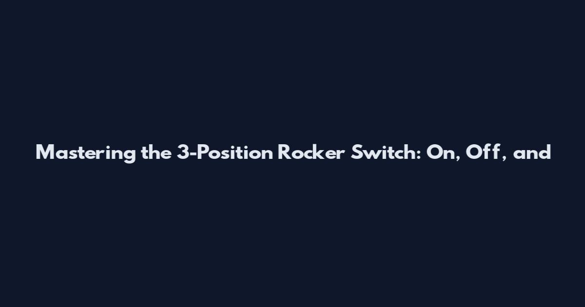 Mastering the 3-Position Rocker Switch: On, Off, and