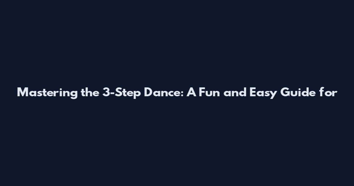 Mastering the 3-Step Dance: A Fun and Easy Guide for