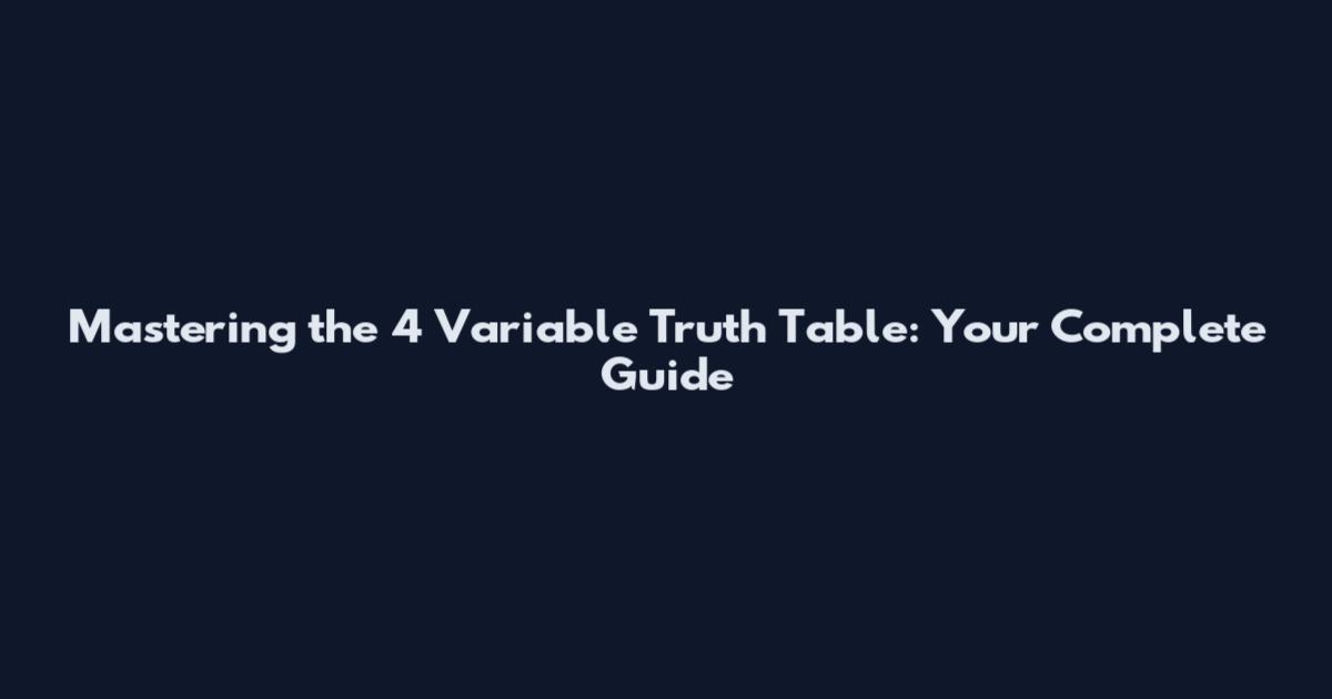Mastering the 4 Variable Truth Table: Your Complete Guide