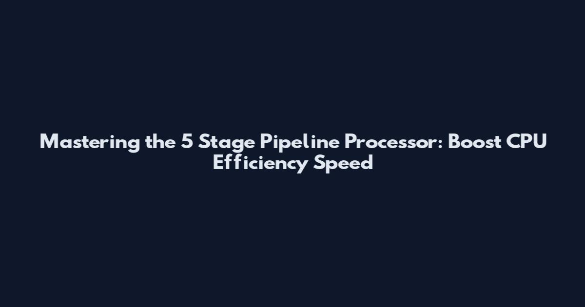 Mastering the 5 Stage Pipeline Processor: Boost CPU Efficiency Speed
