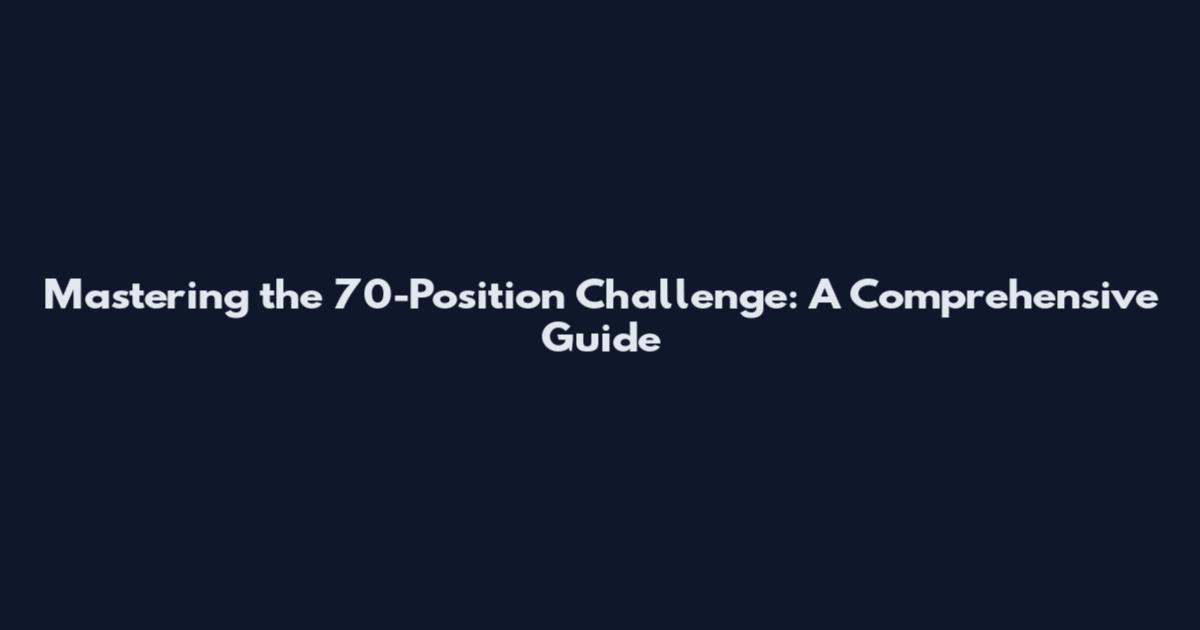 Mastering the 70-Position Challenge: A Comprehensive Guide