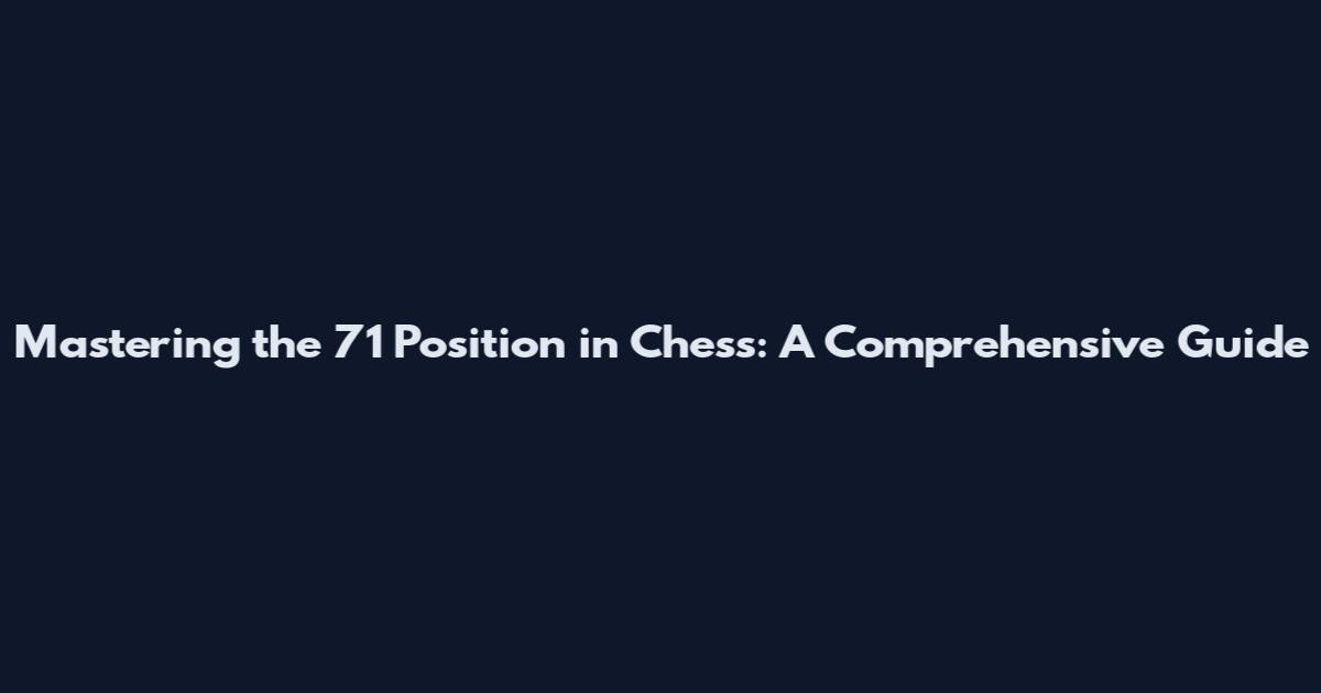 Mastering the 71 Position in Chess: A Comprehensive Guide