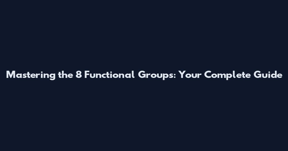 Mastering the 8 Functional Groups: Your Complete Guide