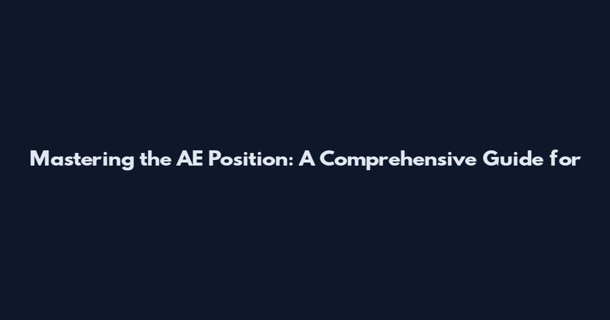 Mastering the AE Position: A Comprehensive Guide for