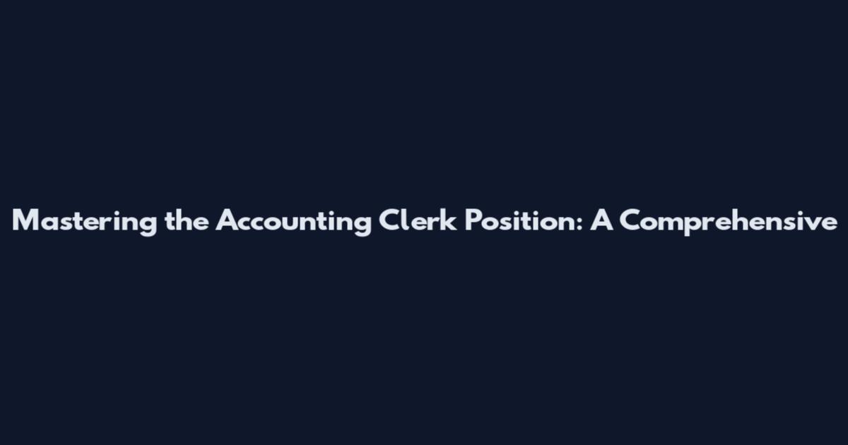 Mastering the Accounting Clerk Position: A Comprehensive