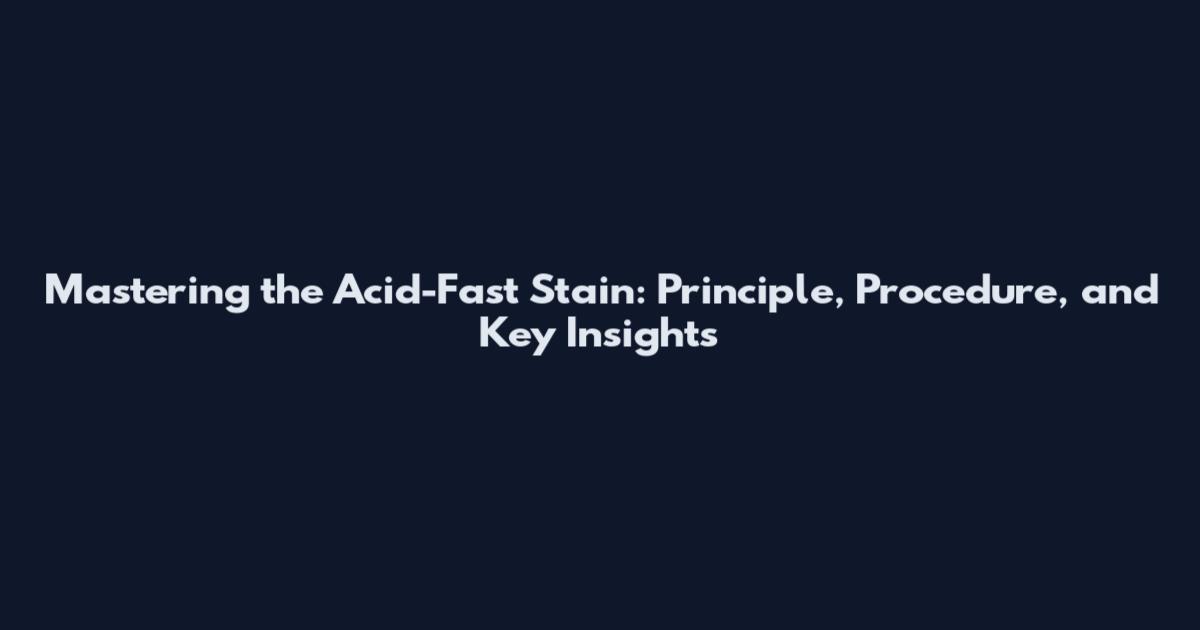 Mastering the Acid-Fast Stain: Principle, Procedure, and Key Insights