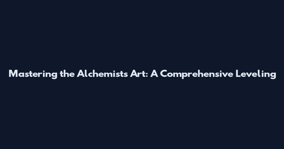 Mastering the Alchemist's Art: A Comprehensive Leveling